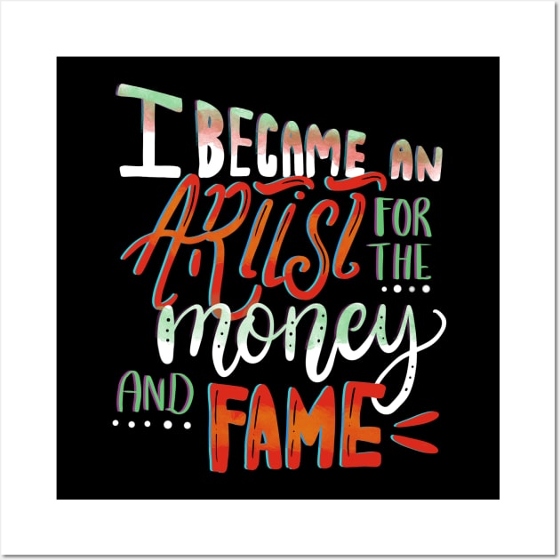 I Became An Artist for the Money and Fame Wall Art by GeekyFairy